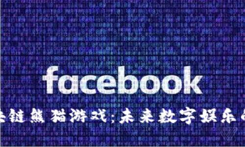 最新区块链熊猫游戏：未来数字娱乐的新趋势