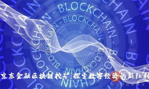 京东金融区块链挖矿：探索数字经济的新红利