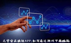 元宇宙区块链APP：如何通过游戏下载赚钱