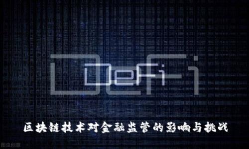 区块链技术对金融监管的影响与挑战