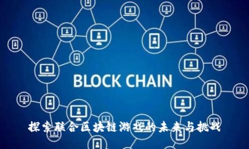 探索联合区块链游戏的未来与挑战