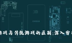 区块链游戏与传统游戏的区别：深入分析与比较