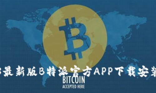 2023最新版B特派官方APP下载安装指南
