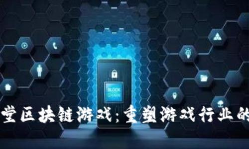 名人堂区块链游戏：重塑游戏行业的未来