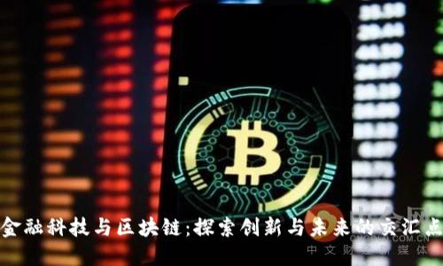 金融科技与区块链：探索创新与未来的交汇点