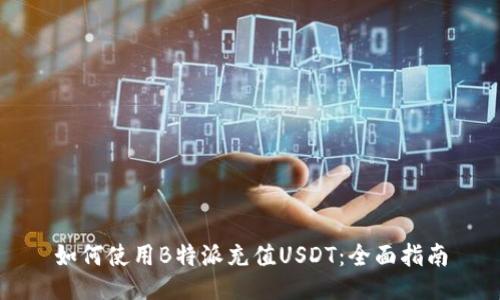 如何使用B特派充值USDT：全面指南