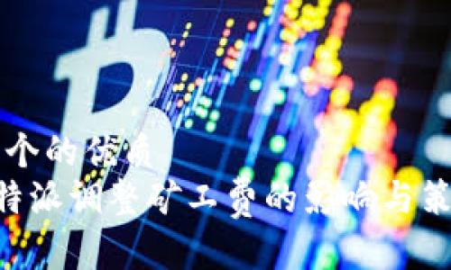 思考一个的优质
理解B特派调整矿工费的影响与策略分析