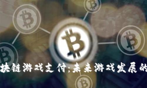 网易区块链游戏支付：未来游戏发展的新趋势