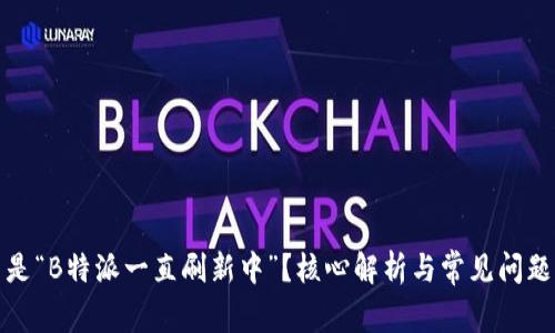 什么是“B特派一直刷新中”？核心解析与常见问题解答