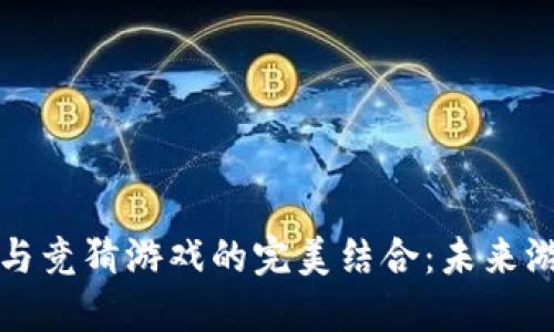 区块链技术与竞猜游戏的完美结合：未来游戏的新趋势