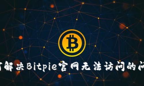 如何解决Bitpie官网无法访问的问题？
