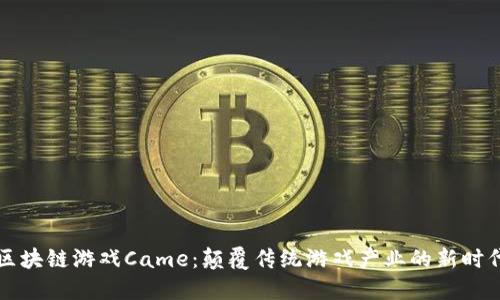 区块链游戏Came：颠覆传统游戏产业的新时代