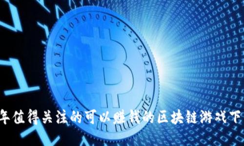 2023年值得关注的可以赚钱的区块链游戏下载推荐