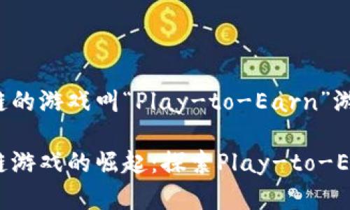 投资区块链的游戏叫“Play-to-Earn”游戏

投资区块链游戏的崛起：探索Play-to-Earn的未来