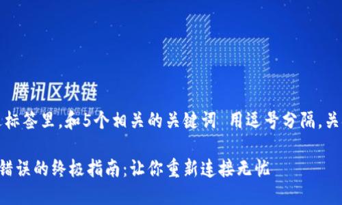 思考一个的，放进标签里，和5个相关的关键词 用逗号分隔，关键词放进标签里。

解决比特派网络错误的终极指南：让你重新连接无忧