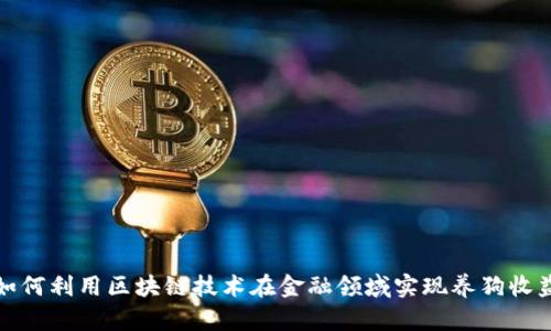如何利用区块链技术在金融领域实现养狗收益