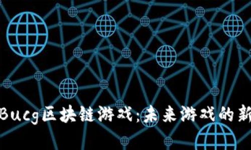 探索Bucg区块链游戏：未来游戏的新趋势