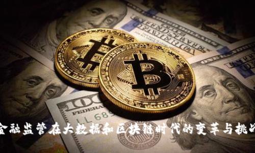 金融监管在大数据和区块链时代的变革与挑战