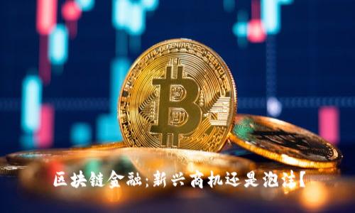 区块链金融：新兴商机还是泡沫？