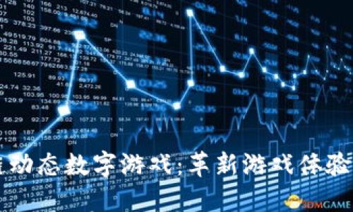 区块链动态数字游戏：革新游戏体验的未来