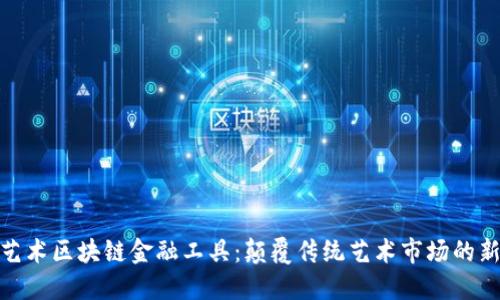 探索艺术区块链金融工具：颠覆传统艺术市场的新时代