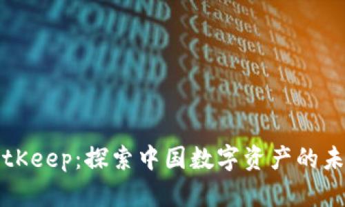 BitKeep：探索中国数字资产的未来