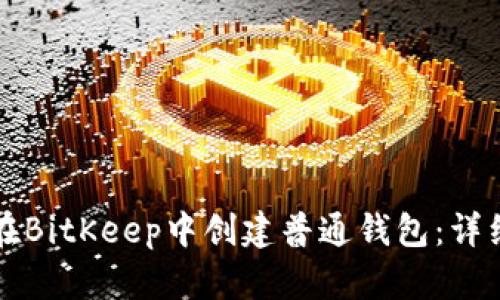 如何在BitKeep中创建普通钱包：详细指南