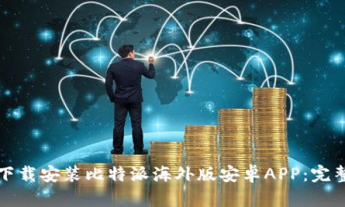 如何下载安装比特派海外版安卓APP：完整指南