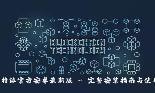 下载b特派官方安卓最新版 - 完整安装指南与使用技巧