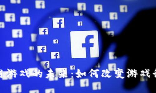 探索区块链游戏的未来：如何改变游戏行业的生态