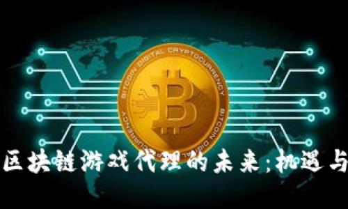 揭秘区块链游戏代理的未来：机遇与挑战