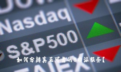 如何分辨真正可靠的B特派服务？