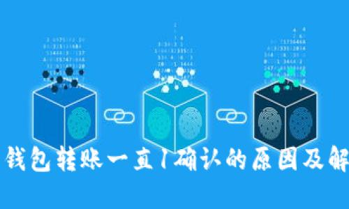 比特派钱包转账一直1确认的原因及解决办法