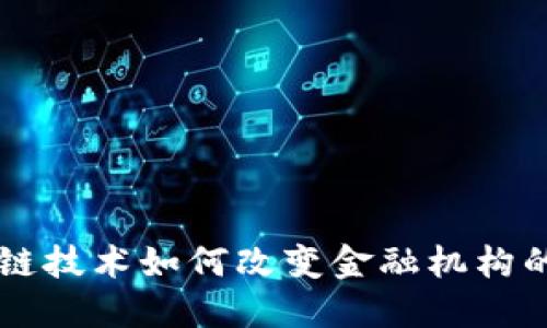 区块链技术如何改变金融机构的未来