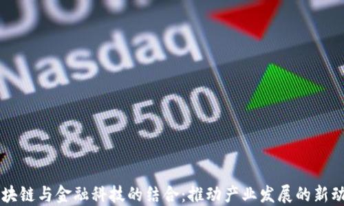 
区块链与金融科技的结合：推动产业发展的新动力