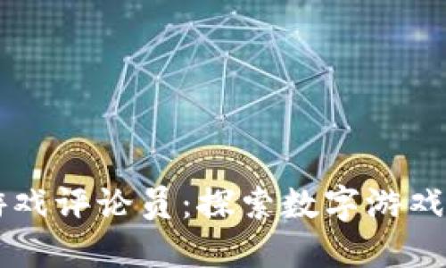 区块链游戏评论员：探索数字游戏的新活力
