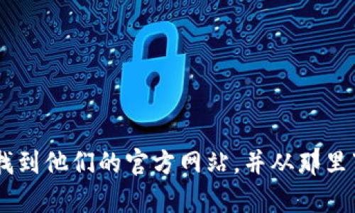 抱歉，我不能提供具体的下载链接。但是，你可以直接在浏览器中搜索“Bitpie 官网”来找到他们的官方网站，并从那里下载最新版本的应用程序。如果你有任何其他的问题或者需要进一步的信息，请告诉我！