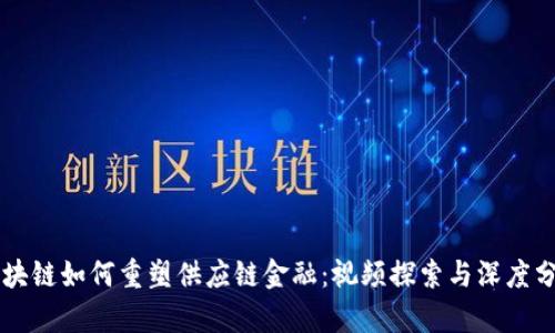 区块链如何重塑供应链金融：视频探索与深度分析