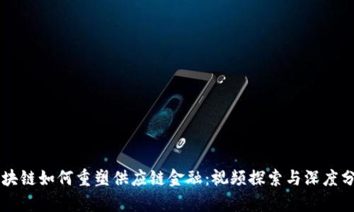 区块链如何重塑供应链金融：视频探索与深度分析
