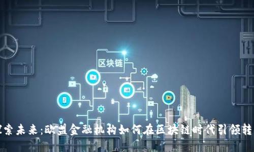 探索未来：欧盟金融机构如何在区块链时代引领转型