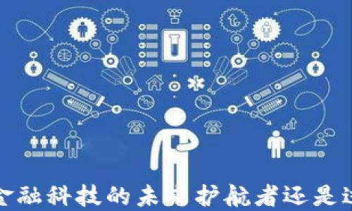 
区块链：金融科技的未来护航者还是过眼云烟？