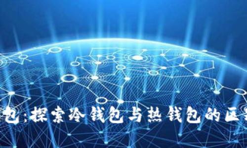 Bitkeep钱包：探索冷钱包与热钱包的区别及其应用