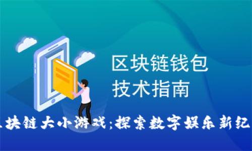 区块链大小游戏：探索数字娱乐新纪元