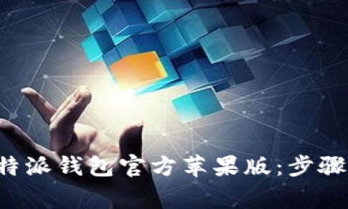 如何下载安装B特派钱包官方苹果版：步骤详解与注意事项