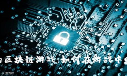 探索有收入的区块链游戏：如何在游戏中赚取真金白银