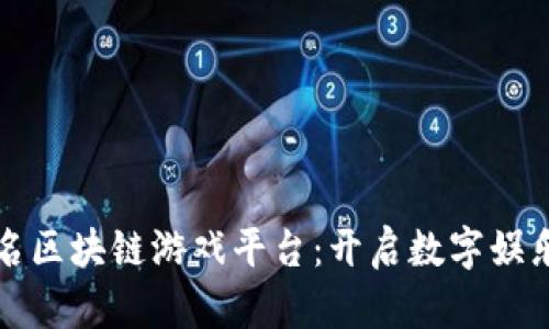 探索知名区块链游戏平台：开启数字娱乐新纪元