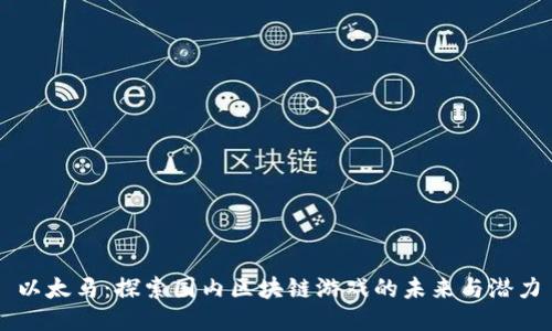 以太马：探索国内区块链游戏的未来与潜力