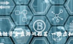 2023年热门区块链资金盘游戏推荐：一场虚拟财富