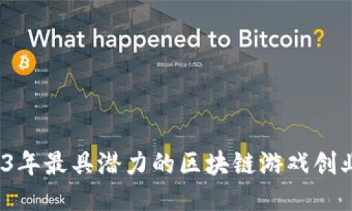 畅游未来：2023年最具潜力的区块链游戏创业项目名称推荐
