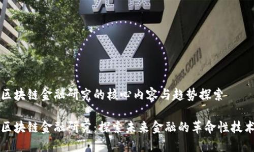 区块链金融研究的核心内容与趋势探索

区块链金融研究：探索未来金融的革命性技术